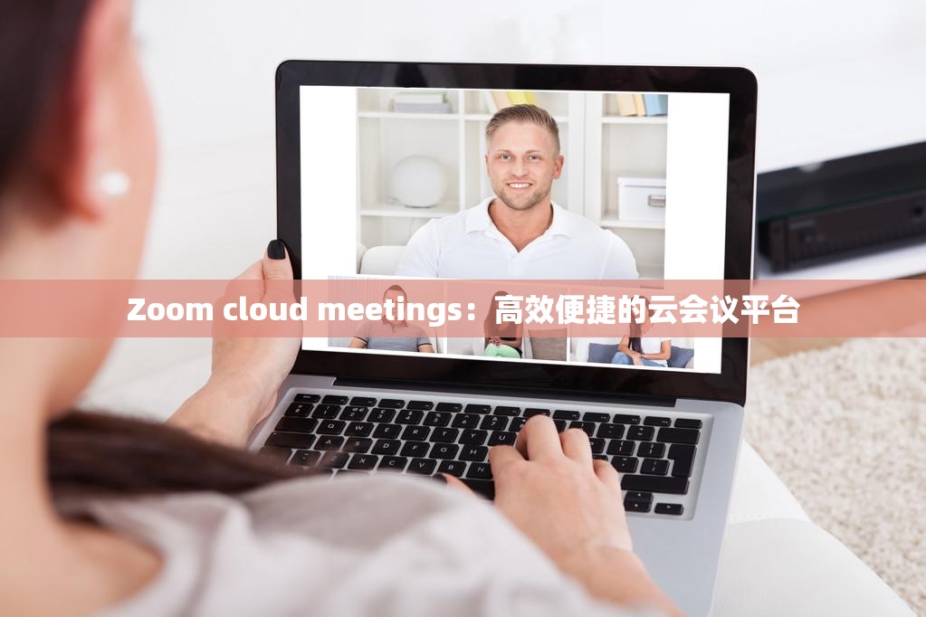 Zoom cloud meetings：高效便捷的云会议平台