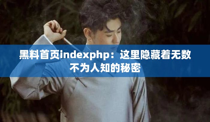 黑料首页indexphp：这里隐藏着无数不为人知的秘密