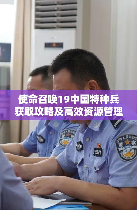 使命召唤19中国特种兵获取攻略及高效资源管理策略详解