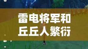 雷电将军和丘丘人繁衍后代详解：这怎么可能发生呢