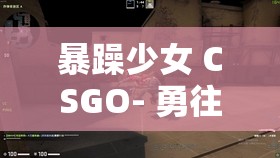 暴躁少女 CSGO- 勇往直前挑战极限的热血征程