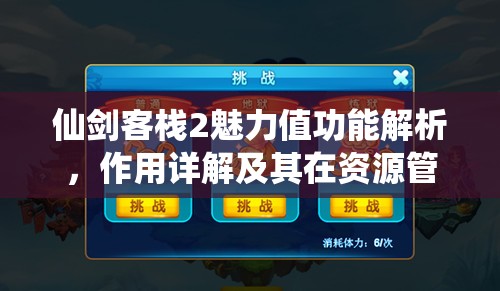 仙剑客栈2魅力值功能解析，作用详解及其在资源管理中的关键性影响