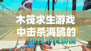 木筏求生游戏中击杀海鸥的详细方法与策略介绍