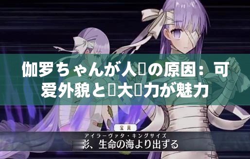 伽罗ちゃんが人気の原因：可爱外貌と強大実力が魅力