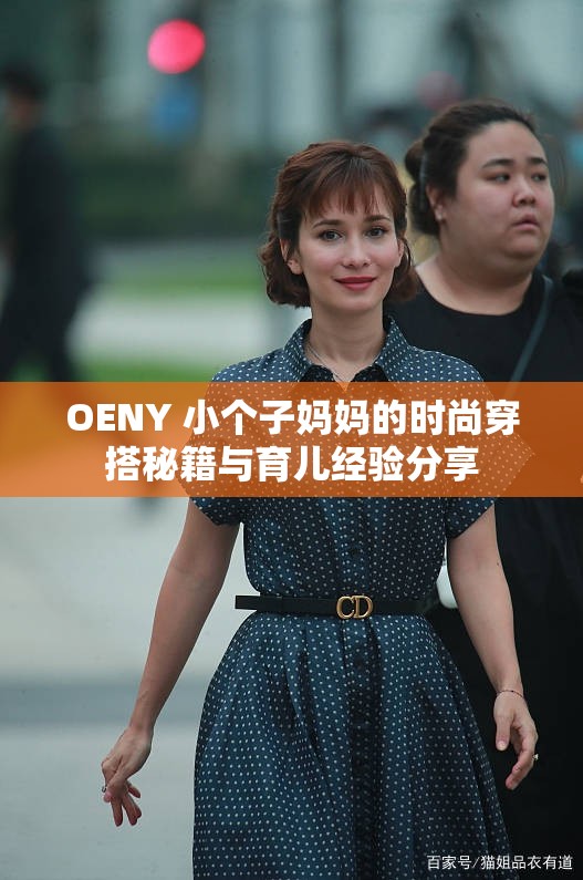 OENY 小个子妈妈的时尚穿搭秘籍与育儿经验分享