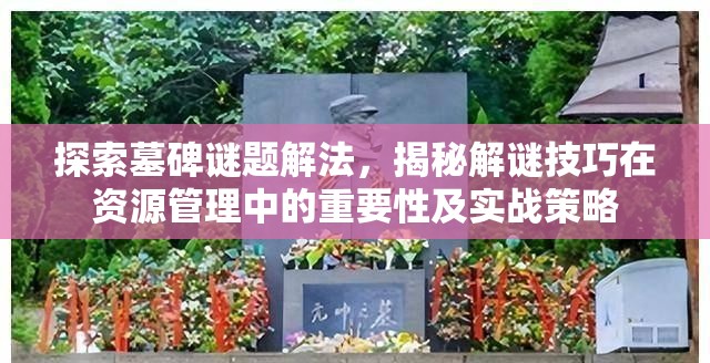 探索墓碑谜题解法，揭秘解谜技巧在资源管理中的重要性及实战策略