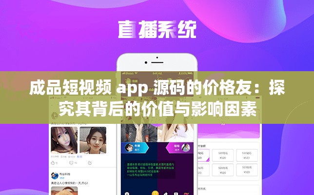 成品短视频 app 源码的价格友：探究其背后的价值与影响因素