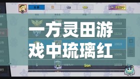 一方灵田游戏中琉璃红的获取方法及其在资源管理策略中的关键性详解