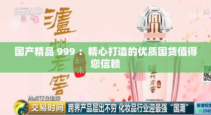 国产精品 999 ：精心打造的优质国货值得您信赖