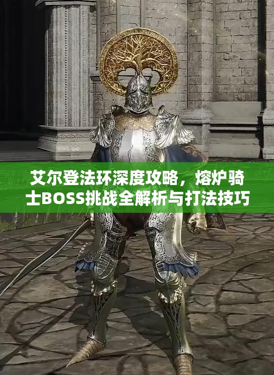 艾尔登法环深度攻略，熔炉骑士BOSS挑战全解析与打法技巧揭秘