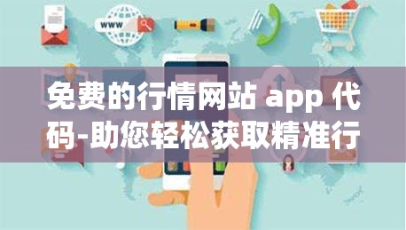 免费的行情网站 app 代码-助您轻松获取精准行情信息