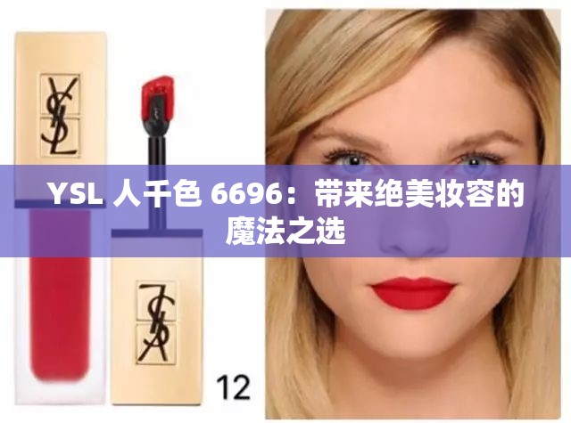 YSL 人千色 6696：带来绝美妆容的魔法之选