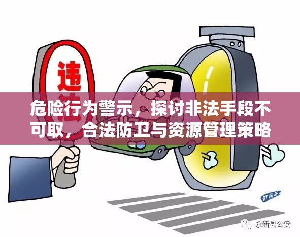 危险行为警示，探讨非法手段不可取，合法防卫与资源管理策略才是正道