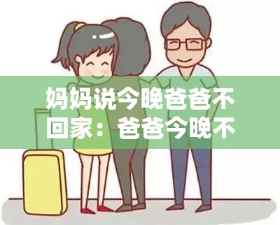 妈妈说今晚爸爸不回家：爸爸今晚不回家，妈妈有何安排？