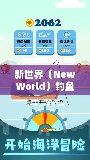 新世界（NewWorld）钓鱼技巧与常见问题全解析及其在游戏资源管理中的核心价值