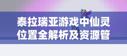 泰拉瑞亚游戏中仙灵位置全解析及资源管理高效实用指南