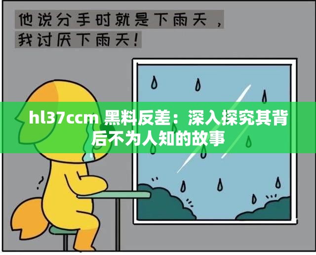 hl37ccm 黑料反差：深入探究其背后不为人知的故事