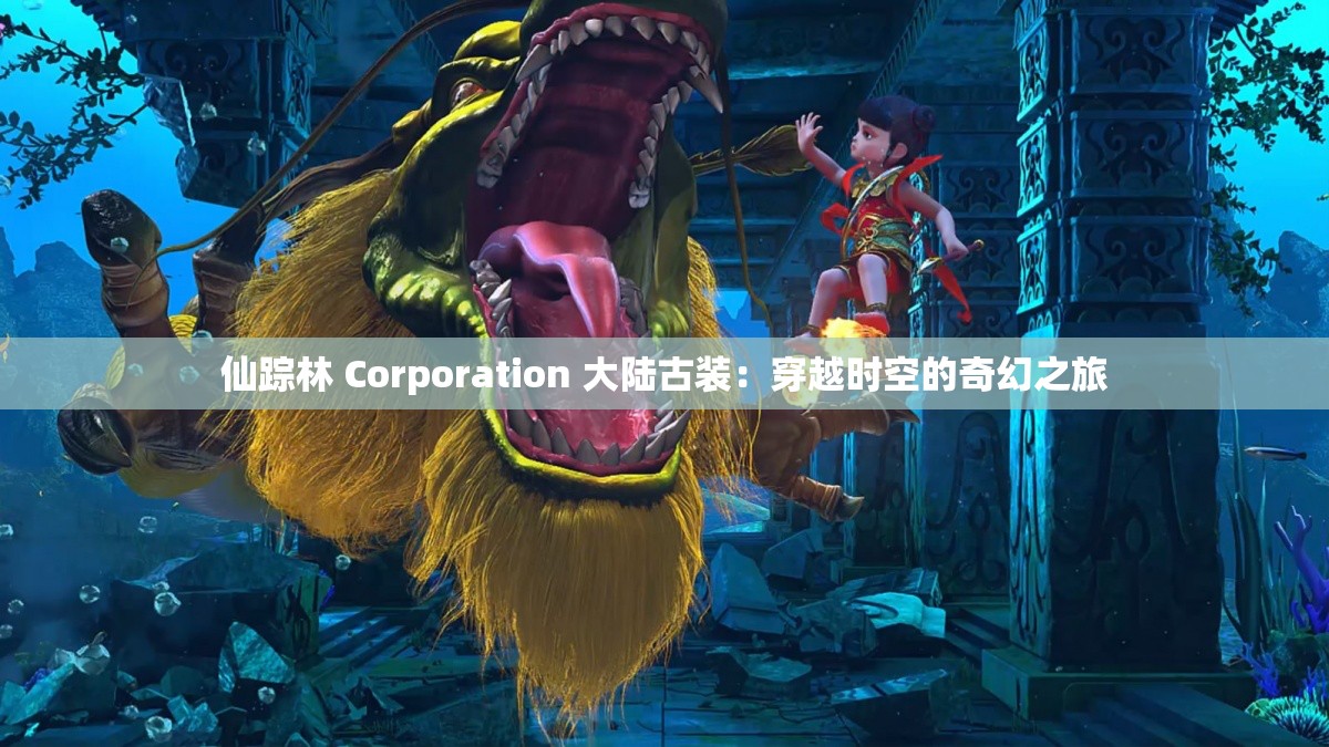 仙踪林 Corporation 大陆古装：穿越时空的奇幻之旅