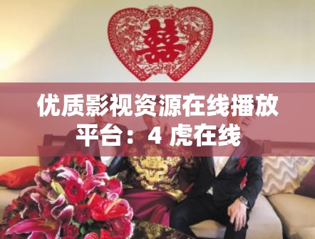 优质影视资源在线播放平台：4 虎在线