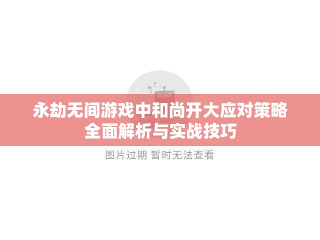 永劫无间游戏中和尚开大应对策略全面解析与实战技巧