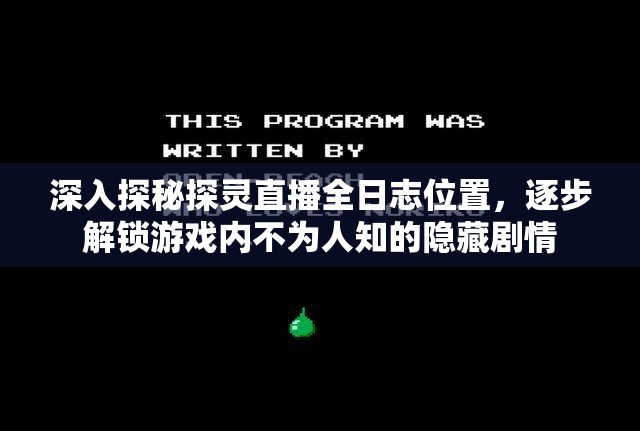 深入探秘探灵直播全日志位置，逐步解锁游戏内不为人知的隐藏剧情