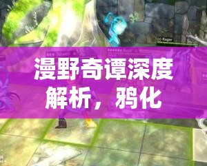 漫野奇谭深度解析，鸦化来源、详细条件、资源管理技巧及价值最大化策略