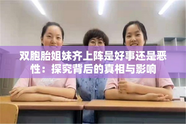 双胞胎姐妹齐上阵是好事还是恶性：探究背后的真相与影响