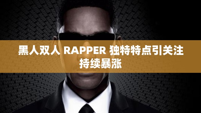 黑人双人 RAPPER 独特特点引关注持续暴涨