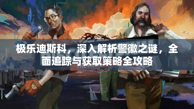 极乐迪斯科，深入解析警徽之谜，全面追踪与获取策略全攻略