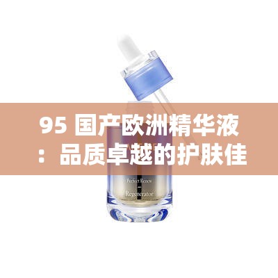 95 国产欧洲精华液：品质卓越的护肤佳品