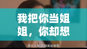 我把你当姐姐，你却想当我妈：错位的亲情与成长的烦恼