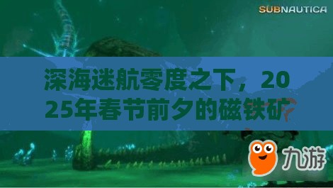 深海迷航零度之下，2025年春节前夕的磁铁矿探寻奇妙之旅