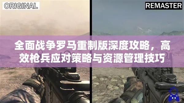 全面战争罗马重制版深度攻略，高效枪兵应对策略与资源管理技巧