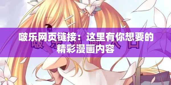 啵乐网页链接：这里有你想要的精彩漫画内容