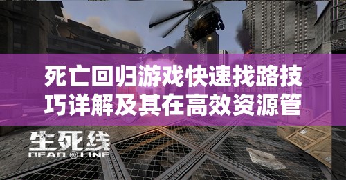 死亡回归游戏快速找路技巧详解及其在高效资源管理策略中的核心作用