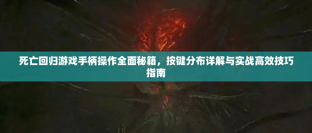 死亡回归游戏手柄操作全面秘籍，按键分布详解与实战高效技巧指南