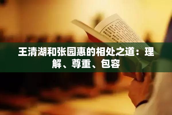 王清湖和张园惠的相处之道：理解、尊重、包容