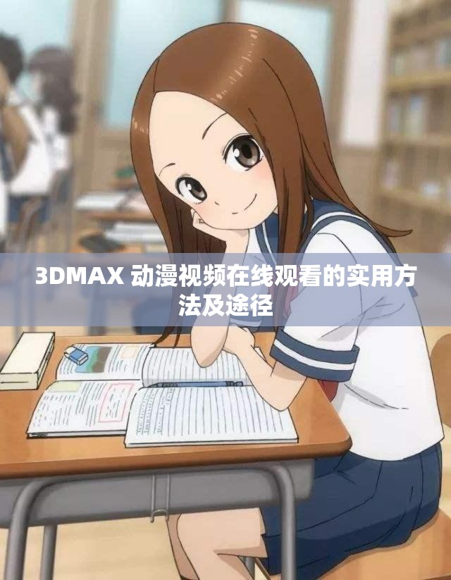 3DMAX 动漫视频在线观看的实用方法及途径