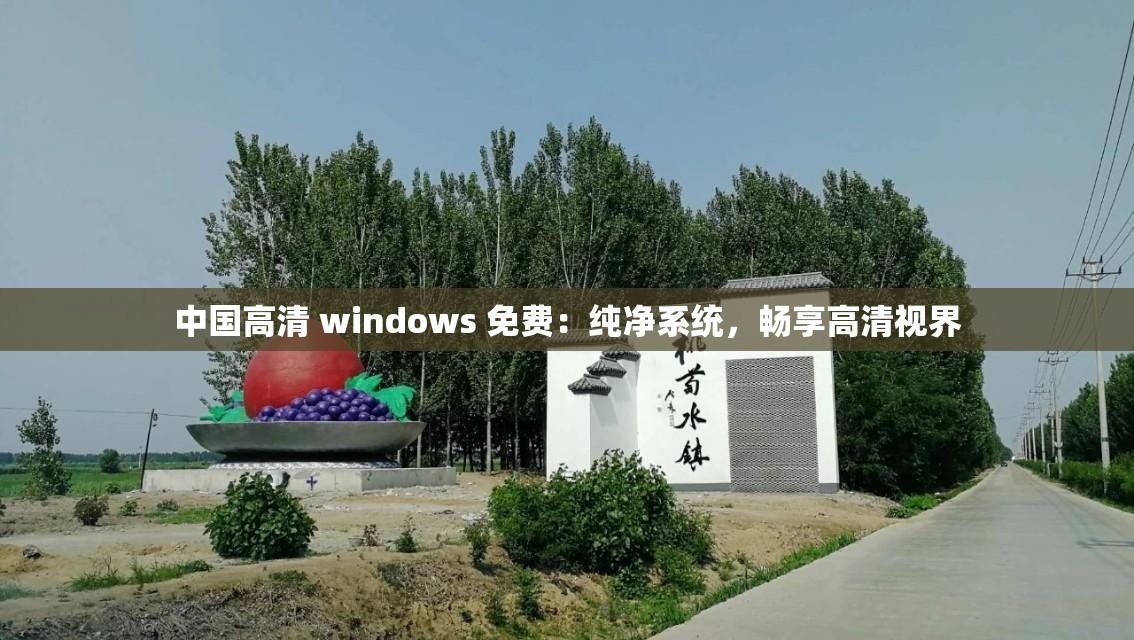 中国高清 windows 免费：纯净系统，畅享高清视界