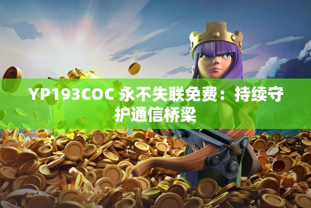 YP193COC 永不失联免费：持续守护通信桥梁