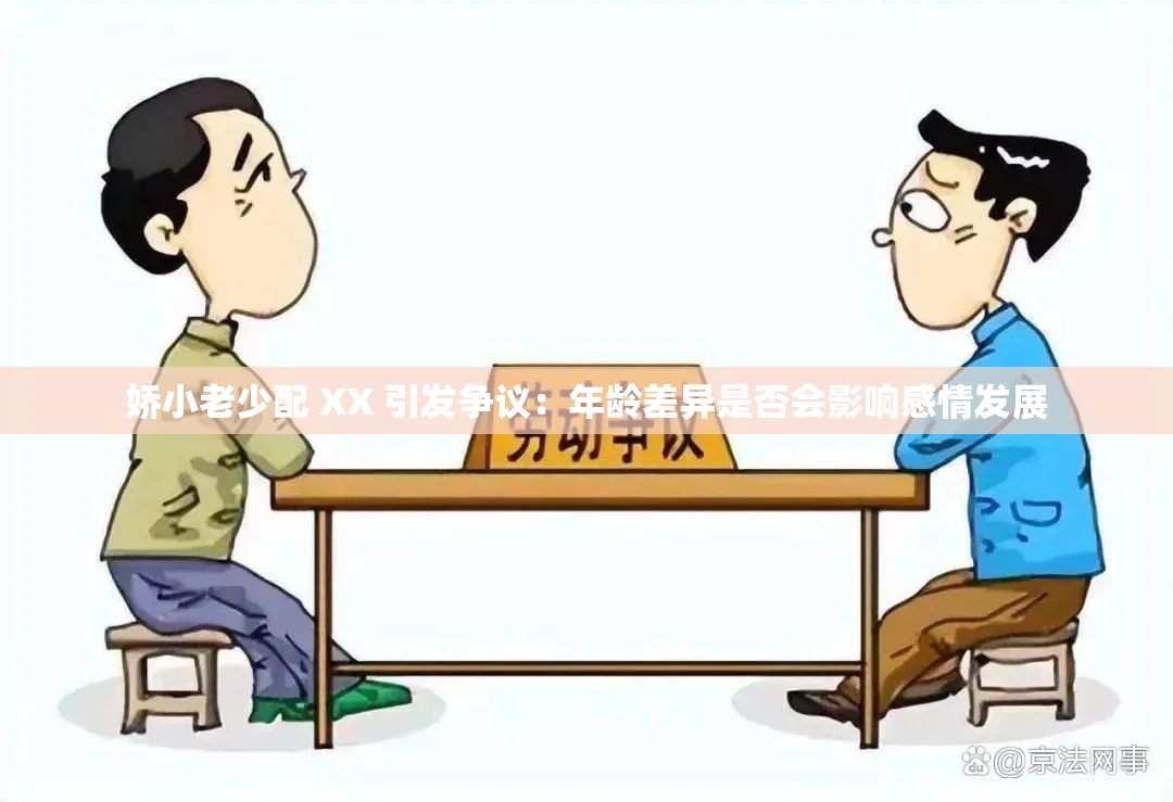 娇小老少配 XX 引发争议：年龄差异是否会影响感情发展