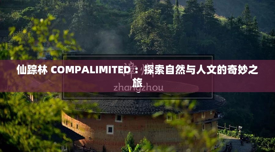 仙踪林 COMPALIMITED ：探索自然与人文的奇妙之旅