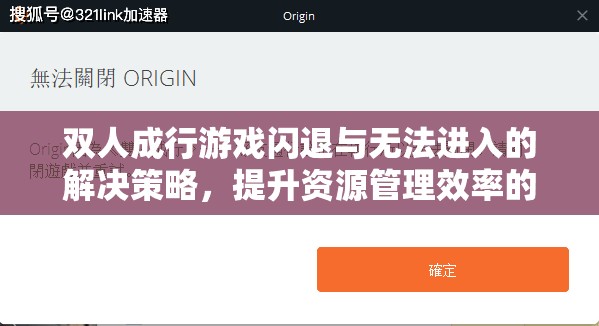 双人成行游戏闪退与无法进入的解决策略，提升资源管理效率的关键方法