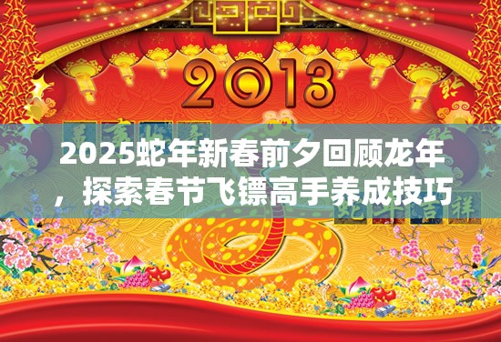 2025蛇年新春前夕回顾龙年，探索春节飞镖高手养成技巧与乐趣