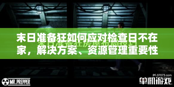 末日准备狂如何应对检查日不在家，解决方案、资源管理重要性及实用技巧