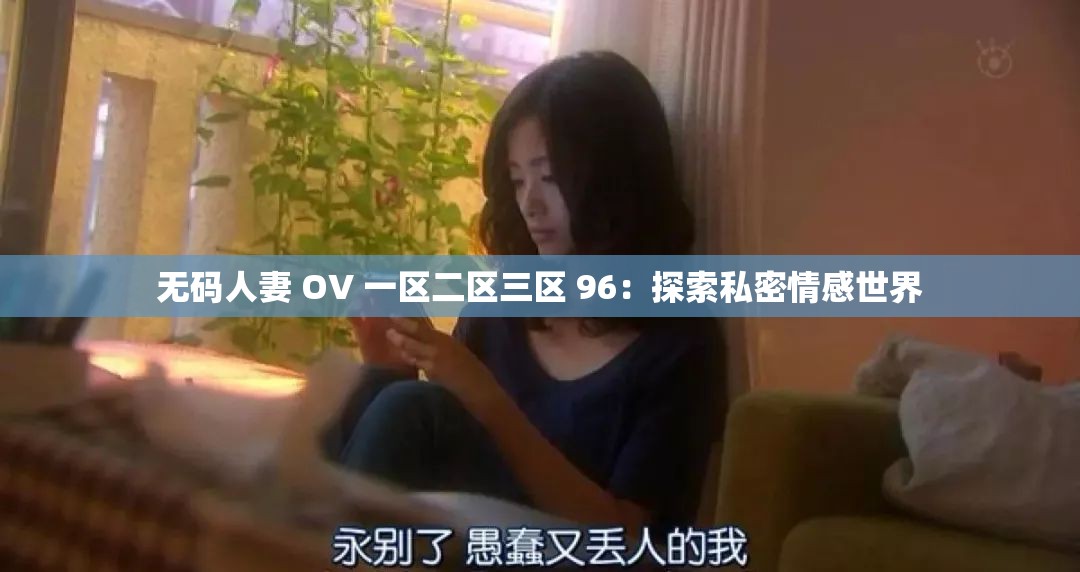 无码人妻 OV 一区二区三区 96：探索私密情感世界