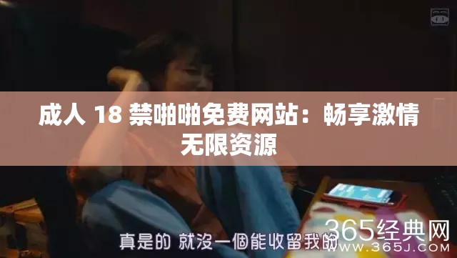 成人 18 禁啪啪免费网站：畅享激情无限资源