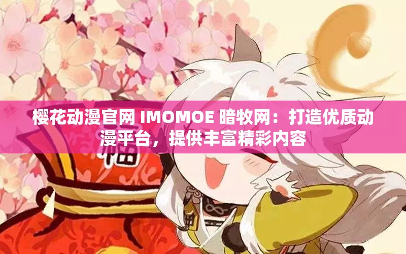 樱花动漫官网 IMOMOE 暗牧网：打造优质动漫平台，提供丰富精彩内容