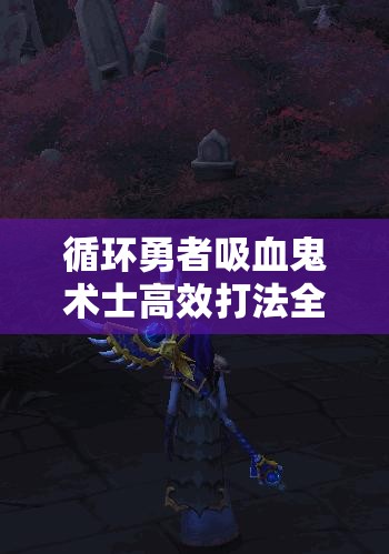 循环勇者吸血鬼术士高效打法全攻略，资源管理技巧与避免资源浪费策略