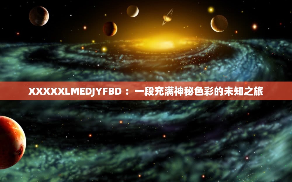 XXXXXLMEDJYFBD ：一段充满神秘色彩的未知之旅